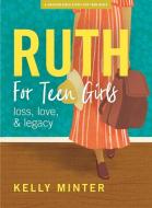 Ruth - Teen Girls' Bible Study Book: Love, Loss & Legacy di Kelly Minter edito da LIFEWAY CHURCH RESOURCES