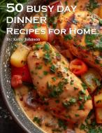 50 Busy Day Dinner Recipes for Home di Kelly Johnson edito da Marick Booster
