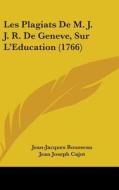 Les Plagiats De M. J. J. R. De Geneve, Sur L'education (1766) di Jean-Jacques Rousseau, Jean Joseph Cajot edito da Kessinger Publishing Co