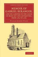Memoir of Gabriel Beranger, and his Labours in the Cause of Irish Art             and Antiquities, from 1760 to 1780 di William Robert Wilde edito da Cambridge University Press