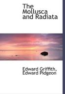 The Mollusca And Radiata di Edward Griffith, Edward Pidgeon edito da Bibliolife