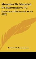 Memoires Du Marechal de Bassompierre V2: Contenans L'Histoire de Sa Vie (1723) di Francois De Bassompierre edito da Kessinger Publishing