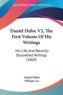 Daniel Defoe V2, the First Volume of His Writings: His Life, and Recently Discovered Writings (1869) di Daniel Defoe, William Lee edito da Kessinger Publishing