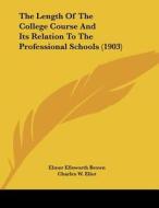 The Length of the College Course and Its Relation to the Professional Schools (1903) di Elmer Ellsworth Brown, Charles W. Eliot, Andrew Fleming West edito da Kessinger Publishing