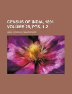 Census of India, 1891 Volume 25, Pts. 1-2 di India Census Commissioner edito da Rarebooksclub.com