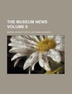 The Museum News Volume 6 di Brooklyn Institute of Sciences edito da Rarebooksclub.com