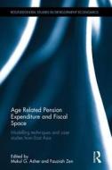 Age Related Pension Expenditure and Fiscal Space: Modelling Techniques and Case Studies from East Asia edito da ROUTLEDGE