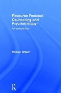 Resource Focused Counselling And Psychotherapy di Michael Wilson edito da Taylor & Francis Ltd