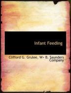 Infant Feeding di Clifford G. Grulee, W B. Saunders Company edito da BiblioLife