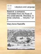 Radzivil, A Romance. Translated From The Russ Of The Celebrated M. Wocklow. In Three Volumes. ... Volume 1 Of 3 di Mary Anne Radcliffe edito da Gale Ecco, Print Editions