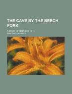 The Cave By The Beech Fork; A Story Of K di Henry Stanislaus Spalding edito da Rarebooksclub.com