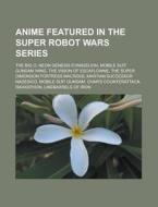 Anime featured in the Super Robot Wars series di Source Wikipedia edito da Books LLC, Reference Series
