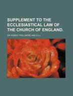 Supplement To The Ecclesiastical Law Of di Sir Robert Phillimore edito da General Books