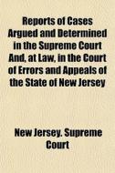 Reports Of Cases Argued And Determined I di New Jersey Supreme Court edito da General Books