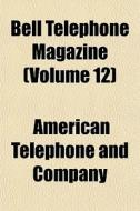 Bell Telephone Magazine Volume 12 di American Telephone and Company edito da General Books