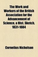 The Work And Workers Of The British Asso di Cornelius Nicholson edito da General Books