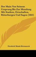 Der Main Von Seinem Ursprung Bis Zur Mundung Mit Stadten, Ortschaften, Ritterburgen Und Sagen (1843) di Friedrich Menk-Dittmarsch edito da Kessinger Publishing