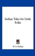 Indian Tales for Little Folks di W. S. Phillips edito da Kessinger Publishing