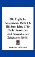 Die Englische Aussprache, Parts 1-2: Bis Zum Jahre 1750 Nach Daenischen Und Schwedischen Zeugnissen (1895) di Ferdinand Holthausen edito da Kessinger Publishing