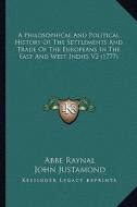 A   Philosophical and Political History of the Settlements Anda Philosophical and Political History of the Settlements and Trade of the Europeans in t di Raynal edito da Kessinger Publishing