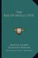 The Kiss of Apollo (1915) di Martha Gilbert Dickinson Bianchi edito da Kessinger Publishing