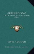 Arthur's Seat: Or the Church of the Banned (1869) di John Hamilton edito da Kessinger Publishing