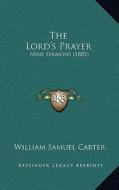 The Lord's Prayer: Nine Sermons (1885) di William Samuel Carter edito da Kessinger Publishing