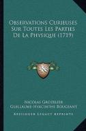 Observations Curieuses Sur Toutes Les Parties de La Physique (1719) di Nicolas Grozelier, Guillaume Hyacinthe Bougeant edito da Kessinger Publishing
