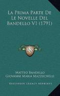 La Prima Parte de Le Novelle del Bandello V1 (1791) di Matteo Bandello, Giovanni Maria Mazzuchelli edito da Kessinger Publishing