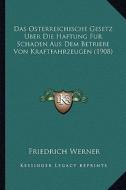 Das Osterreichische Gesetz Uber Die Haftung Fur Schaden Aus Dem Betriebe Von Kraftfahrzeugen (1908) di Friedrich Werner edito da Kessinger Publishing