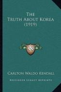 The Truth about Korea (1919) di Carlton Waldo Kendall edito da Kessinger Publishing