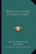 Francisco Gomes de Freitas (1867) di Bento Rodrigues Marques edito da Kessinger Publishing