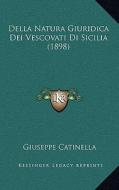 Della Natura Giuridica Dei Vescovati Di Sicilia (1898) di Giuseppe Catinella edito da Kessinger Publishing