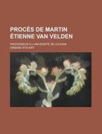 Proces de Martin Etienne Van Velden; Professeur A L'Universite de Louvain di Robert B. Hinton, Armand Stevart edito da Rarebooksclub.com
