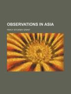 Observations in Asia di Percy Stickney Grant edito da Rarebooksclub.com