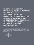 Investing In Mine Safety: Preventing Another Disaster: Hearing Before A Subcommittee Of The Committee On Appropriations, United States Senate di United States Congress Senate, Anonymous edito da Books Llc, Reference Series