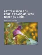 Petite Histoire Du Peuple Francais, With Notes By J. Bue di U S Government, Joseph Paul Lacombe edito da Rarebooksclub.com