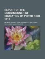 Report of the Commissioner of Education of Porto Rico 1910; From the Report of the Governor of Porto Rico, 1910, Pages 153-203, Inclusive di Anonymous edito da Rarebooksclub.com