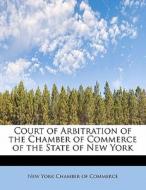 Court of Arbitration of the Chamber of Commerce of the State of New York di New York Chamber of Commerce edito da BiblioLife