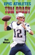 Epic Athletes: Tom Brady di Dan Wetzel edito da HENRY HOLT JUVENILE