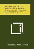 Circular Kivas Near Hawikuh, New Mexico: Contributions from the Museum of the American Indian, Heye Foundation, V7, No. 1 di Frederick Webb Hodge edito da Literary Licensing, LLC