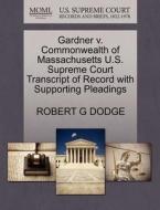 Gardner V. Commonwealth Of Massachusetts U.s. Supreme Court Transcript Of Record With Supporting Pleadings di Robert G Dodge edito da Gale, U.s. Supreme Court Records