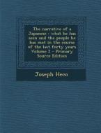 Narrative of a Japanese: What He Has Seen and the People He Has Met in the Course of the Last Forty Years Volume 2 di Joseph Heco edito da Nabu Press