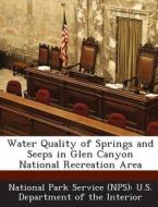 Water Quality Of Springs And Seeps In Glen Canyon National Recreation Area edito da Bibliogov