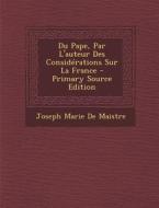 Du Pape, Par L'Auteur Des Considerations Sur La France di Joseph Marie De Maistre edito da Nabu Press