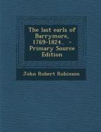 Last Earls of Barrymore, 1769-1824.. di John Robert Robinson edito da Nabu Press