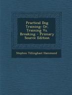 Practical Dog Training: Or, Training vs. Breaking di Stephen Tillinghast Hammond edito da Nabu Press