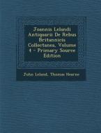 Joannis Lelandi Antiquarii de Rebus Britannicis Collectanea, Volume 4 di John Leland, Thomas Hearne edito da Nabu Press