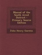 Manual of the South Arcot District di John Henry Garstin edito da Nabu Press