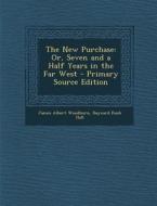 The New Purchase: Or, Seven and a Half Years in the Far West di James Albert Woodburn, Baynard Rush Hall edito da Nabu Press